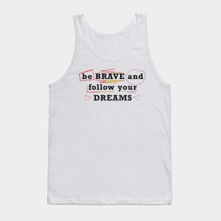 Be brave and follow your dreams Tank Top